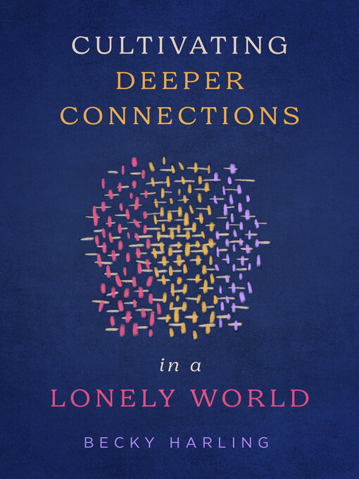 Title details for Cultivating Deeper Connections in a Lonely World by Becky Harling - Available